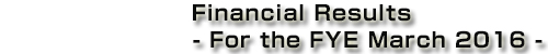 Meiji Holdings Co., Ltd. Financial Results - For the FYE March 2016 -