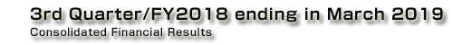 3rd Quarter/FY2018 ending in March 2019 Consolidated Financial Results ｜ KONICA MINOLTA
