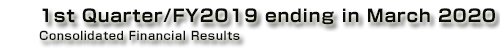 1st Quarter/FY2019 ending in March 2020 Consolidated Financial Results ｜ KONICA MINOLTA