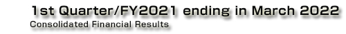 1st Quarter/FY2021 ending in March 2022 Consolidated Financial Results ｜ KONICA MINOLTA